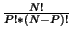 $\frac{N!}{P! * (N-P)!}$