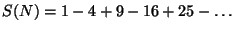 $S(N) = 1 - 4 + 9 - 16 + 25 - \ldots$