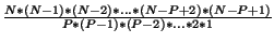 $\frac{N * (N-1) * (N-2)* \ldots * (N-P+2) * (N-P+1) }{P * (P-1) * (P-2)* \ldots * 2 * 1 }$