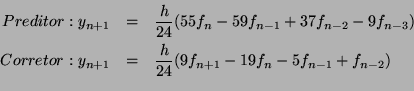 \begin{eqnarray*}
Preditor: y_{n+1} &=& \frac{h}{24}(55f_{n} - 59f_{n - 1} + 37f...
...} &=& \frac{h}{24}(9f_{n+1} - 19f_{n} - 5f_{n - 1} + f_{n-2})\\
\end{eqnarray*}