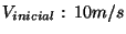 $V_{inicial}:\: 10 m/s$