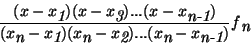 \begin{displaymath}\frac{ (x - x\raisebox{-.6ex} {\em 1}) (x - x\raisebox{-.6ex}...
...em n} - x\raisebox{-.6ex} {\em n-1})} f\raisebox{-.6ex} {\em n}\end{displaymath}