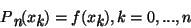 \begin{displaymath}P \raisebox {-.6ex} {\em n} (x\raisebox{-.6ex} {\em k}) = f(x\raisebox{-.6ex} {\em k}), k = 0,...,n\end{displaymath}