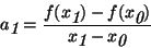 \begin{displaymath}a\raisebox{-.6ex} {\em 1} = \frac{f(x\raisebox{-.6ex} {\em 1}...
...} {\em0})} {x\raisebox{-.6ex} {\em 1}-x\raisebox{-.6ex} {\em0}}\end{displaymath}