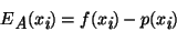 \begin{displaymath}E \raisebox{-.6ex} {\em A} (x\raisebox{-.6ex} {\em i}) = f ( x \raisebox{-.6ex} {\em i} ) - p (x \raisebox{-.6ex} {\em i}) \end{displaymath}
