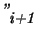 $\raisebox{.6ex} {\em ''}\raisebox{-.6ex} {\em i+1}$