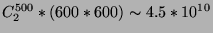 $C^{500}_{2}*(600*600) \sim 4.5*10^{10}$