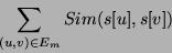 \begin{displaymath}\sum_{(u, v) \in E_{m}} Sim(s[u], s[v])\end{displaymath}