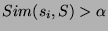 $Sim(s_{i}, S) > \alpha$