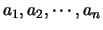 $a_1, a_2, \cdots, a_n$