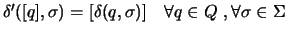 $\delta'([q], \sigma) = [\delta(q, \sigma)] \quad
\forall q \in Q\ , \forall \sigma \in \Sigma\ $