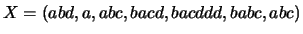 $X = (abd, a, abc, bacd, bacddd, babc, abc)$