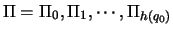 $\Pi = \Pi_0, \Pi_1, \cdots, \Pi_{h(q_0)}$