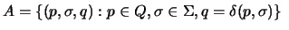 $A = \{(p,\sigma,q) :p \in Q, \sigma \in \Sigma, q = \delta(p,\sigma)\}\ $