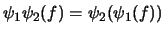 $\psi _{1} \psi _{2} (f) = \psi _{2} ( \psi _{1} (f))$