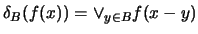 $\delta _{B} (f (x)) = \vee _{y \in B} f(x - y)$