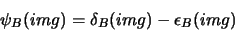 \begin{displaymath}
\psi_{B}(img) = \delta_{B}(img) - \epsilon_{B}(img)
\end{displaymath}