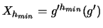 $\displaystyle X_{h_{min}} = g'^{h_{min}}(g')$