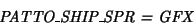 \begin{displaymath}\textit{PATTO\_SHIP\_SPR = GFX}\end{displaymath}