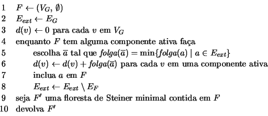 \begin{displaymath}
\begin{array}{cl}
1 & F \leftarrow (V_{G} \textrm{, } \empty...
...inimal contida em } F\\
10 & \textrm{devolva } F'
\end{array}\end{displaymath}