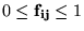 $\displaystyle 0 \leq \mathbf{f_{ij}} \leq 1$