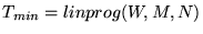 $ T_{min}=linprog(W,M,N)$