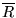 $ \overline{R}$