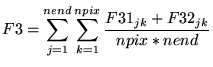$\displaystyle F3 = \sum_{j=1}^{nend} \sum_{k=1}^{npix} \frac{F31_{jk}+F32_{jk}}{npix*nend}$