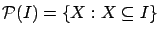 $\mathcal{P}(I) = \{X: X \subseteq I\}$