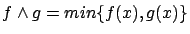 $f \wedge g = min \{f(x), g(x)\}$