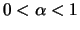 $0 < \alpha < 1$