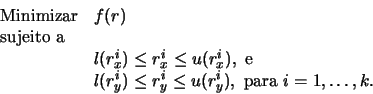 \begin{displaymath}
\begin{array}{ll}
\mbox{Minimizar} & f(r)\\
\mbox{sujeito a...
..._y^i \le u(r_y^i), \mbox{ para } i = 1, \ldots , k.
\end{array}\end{displaymath}