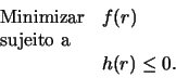 \begin{displaymath}
\begin{array}{ll}
\mbox{Minimizar} & f(r)\\
\mbox{sujeito a} & \\
& h(r) \le 0.
\end{array}\end{displaymath}