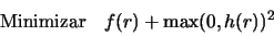 \begin{displaymath}
\begin{array}{ll}
\mbox{Minimizar} & f(r) + \max ( 0, h(r) )^2\\
\end{array}\end{displaymath}