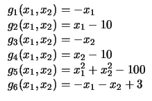 $
\begin{array}{l}
g_1 (x_1, x_2) = - x_1\\
g_2 (x_1, x_2) = x_1 - 10\\
g_3...
... x_2) = x_1^2 + x_2^2 - 100\\
g_6 (x_1, x_2) = - x_1 - x_2 + 3\\
\end{array}$