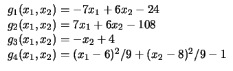 $
\begin{array}{l}
g_1 (x_1, x_2) = -7 x_1 + 6 x_2 - 24\\
g_2 (x_1, x_2) = 7 ...
...4\\
g_4 (x_1, x_2) = ( x_1 - 6 )^2 / 9 + ( x_2 - 8 )^2 / 9 - 1\\
\end{array}$