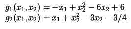 $
\begin{array}{l}
g_1 (x_1, x_2) = - x_1 + x_2^2 - 6 x_2 + 6\\
g_2 (x_1, x_2) = x_1 + x_2^2 - 3 x_2 - 3/4\\
\end{array}$