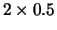 $ 2 \times 0.5$