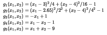$
\begin{array}{l}
g_1 (x_1, x_2) = ( x_1 - 3 )^2 / 4 + ( x_2 - 4 )^2 / 16 - 1\...
..._4 (x_1, x_2) = x_1 - x_2 - 1\\
g_5 (x_1, x_2) = x_1 + x_2 - 9\\
\end{array}$