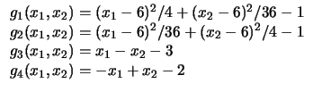 $
\begin{array}{l}
g_1 (x_1, x_2) = ( x_1 - 6 )^2 / 4 + ( x_2 - 6 )^2 / 36 - 1\...
... (x_1, x_2) = x_1 - x_2 - 3\\
g_4 (x_1, x_2) = - x_1 + x_2 - 2\\
\end{array}$