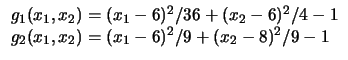 $
\begin{array}{l}
g_1 (x_1, x_2) = ( x_1 - 6 )^2 / 36 + ( x_2 - 6 )^2 / 4 - 1\\
g_2 (x_1, x_2) = ( x_1 - 6 )^2 / 9 + ( x_2 - 8 )^2 / 9 - 1\\
\end{array}$