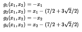 $
\begin{array}{l}
g_1 (x_1, x_2) = - x_1\\
g_2 (x_1, x_2) = x_1 - ( 7/2 + 3 ...
... x_2) = - x_2\\
g_4 (x_1, x_2) = x_2 - ( 7/2 + 3 \sqrt{2} / 2)\\
\end{array}$