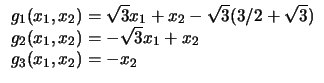 $
\begin{array}{l}
g_1 (x_1, x_2) = \sqrt{3} x_1 + x_2 - \sqrt{3} ( 3/2 + \sqrt...
...g_2 (x_1, x_2) = - \sqrt{3} x_1 + x_2\\
g_3 (x_1, x_2) = - x_2\\
\end{array}$