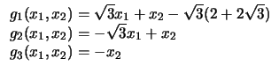 $
\begin{array}{l}
g_1 (x_1, x_2) = \sqrt{3} x_1 + x_2 - \sqrt{3} ( 2 + 2 \sqrt...
...g_2 (x_1, x_2) = - \sqrt{3} x_1 + x_2\\
g_3 (x_1, x_2) = - x_2\\
\end{array}$