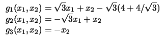 $
\begin{array}{l}
g_1 (x_1, x_2) = \sqrt{3} x_1 + x_2 - \sqrt{3} ( 4 + 4 / \sq...
...g_2 (x_1, x_2) = - \sqrt{3} x_1 + x_2\\
g_3 (x_1, x_2) = - x_2\\
\end{array}$