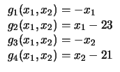 $
\begin{array}{l}
g_1 (x_1, x_2) = - x_1\\
g_2 (x_1, x_2) = x_1 - 23\\
g_3 (x_1, x_2) = - x_2\\
g_4 (x_1, x_2) = x_2 - 21\\
\end{array}$