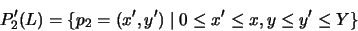 \begin{displaymath}P'_2(L) = \{ p_2 = (x',y') \mid 0 \leq x' \leq x, y \leq y' \leq Y \}\hspace{1.6cm}\end{displaymath}