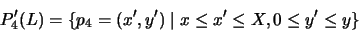 \begin{displaymath}P'_4(L) = \{ p_4 = (x',y') \mid x \leq x' \leq X, 0 \leq y' \leq y \}\hspace{1.6cm}\end{displaymath}