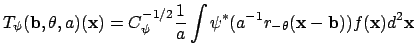 $\displaystyle T_\psi ({\bf b},\theta ,a)({\bf x}) = C_\psi ^{-1/2} \frac{1}{a}\int {\psi ^\ast ( {a^{-1}r_{-\theta }( {{\bf x}-{\bf b}})} ) f({\bf x})d^2{\bf x}}$