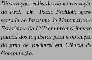 $\textstyle \parbox{.55\textwidth}{{\sl Dissertao realizada sob a orientao
d...
... requisitos para a obteno do grau
de Bacharel em Cincia da Computao.} \/ }$